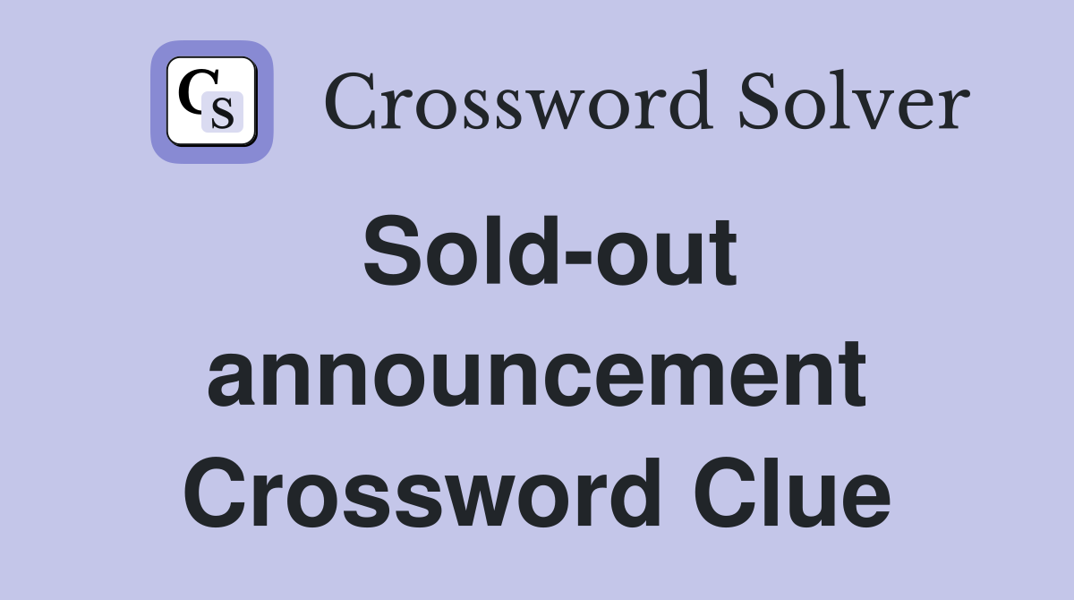Soldout announcement Crossword Clue Answers Crossword Solver